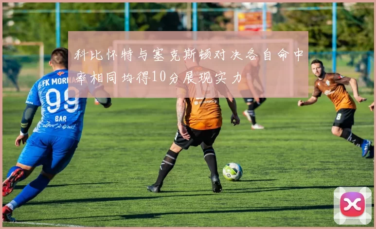 科比怀特与塞克斯顿对决各自命中率相同均得10分展现实力